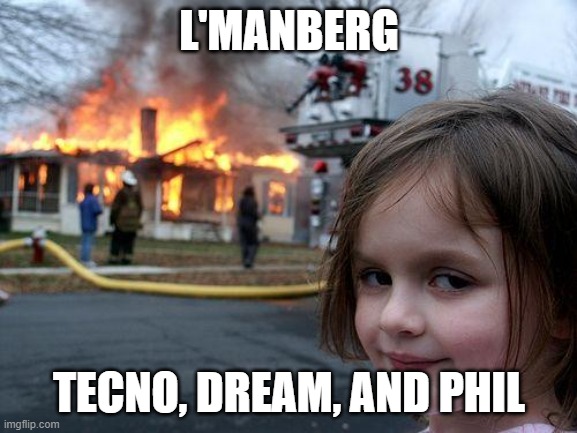Disaster Girl | L'MANBERG; TECNO, DREAM, AND PHIL | image tagged in memes,disaster girl | made w/ Imgflip meme maker
