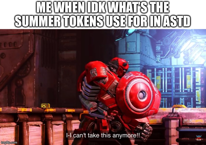 Cliff jumper I can’t take this anymore | ME WHEN IDK WHAT’S THE SUMMER TOKENS USE FOR IN ASTD | image tagged in cliff jumper i can t take this anymore | made w/ Imgflip meme maker