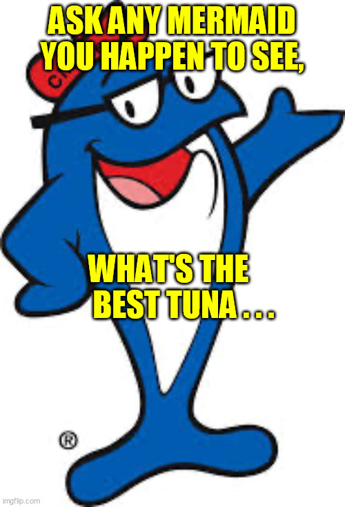 Charlie Tuna | ASK ANY MERMAID
YOU HAPPEN TO SEE, WHAT'S THE 
     BEST TUNA . . . | image tagged in charlie tuna | made w/ Imgflip meme maker