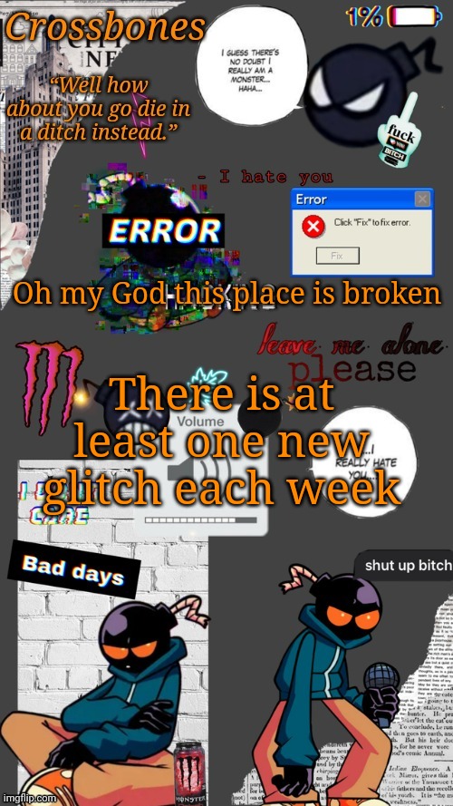 Crossbones whitty temp ty sayori my bff | Oh my God this place is broken; There is at least one new glitch each week | image tagged in crossbones whitty temp ty sayori my bff | made w/ Imgflip meme maker