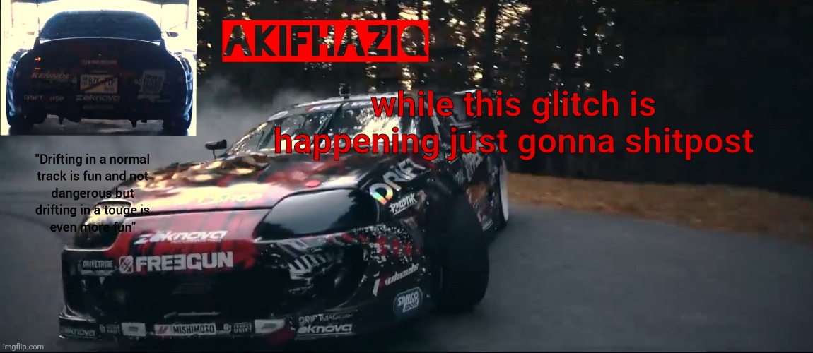 Akifhaziq Toyota Supra Mk4 temp | while this glitch is happening just gonna shitpost | image tagged in akifhaziq toyota supra mk4 temp | made w/ Imgflip meme maker