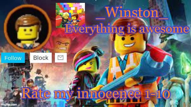 Winston's Lego movie temp | Rate my innocence 1-10 | image tagged in winston's lego movie temp | made w/ Imgflip meme maker