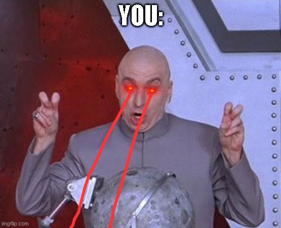 when the trolling prank you | YOU: | image tagged in memes,dr evil laser | made w/ Imgflip meme maker