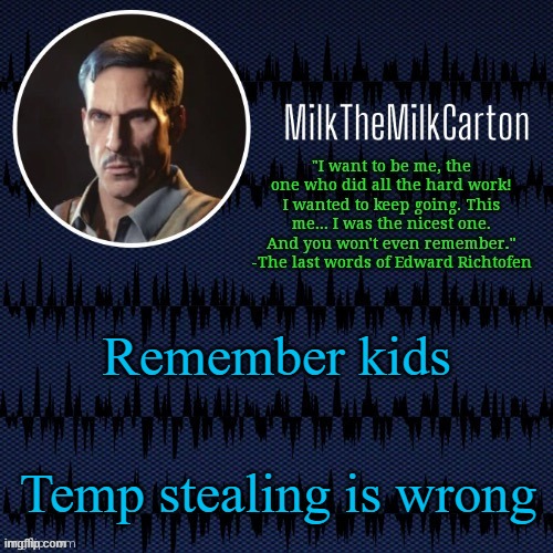 MilkTheMilkCarton but he's resorting to schtabbing | Remember kids; Temp stealing is wrong | image tagged in milkthemilkcarton but he's resorting to schtabbing | made w/ Imgflip meme maker