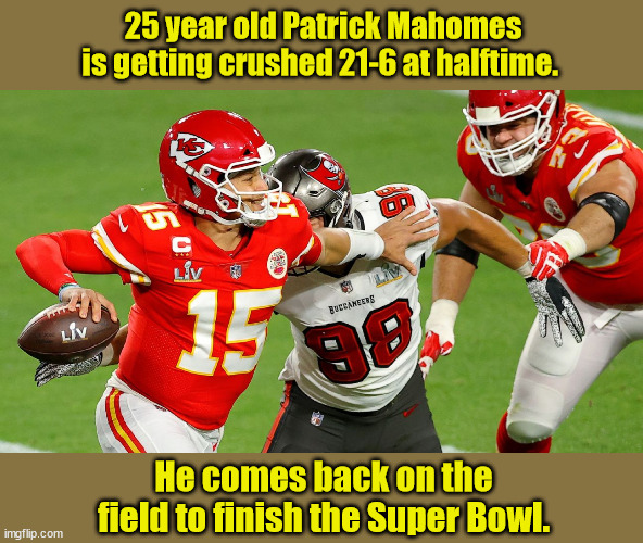 Quitter | 25 year old Patrick Mahomes is getting crushed 21-6 at halftime. He comes back on the field to finish the Super Bowl. | image tagged in nfl | made w/ Imgflip meme maker