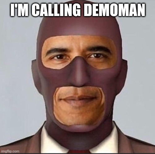 I'M CALLING DEMOMAN | made w/ Imgflip meme maker