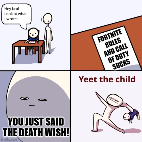 this meme isn't funny | FORTNITE 
RULES
AND CALL
OF DUTY
SUCKS; YOU JUST SAID THE DEATH WISH! | image tagged in yeet the child | made w/ Imgflip meme maker