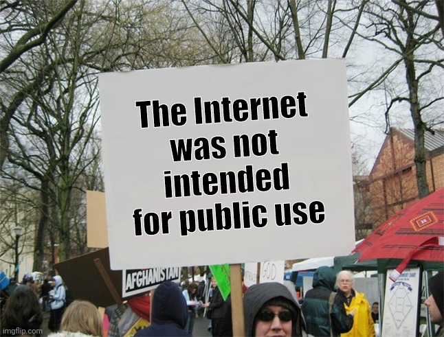 Blank protest sign | The Internet was not intended for public use | image tagged in blank protest sign | made w/ Imgflip meme maker