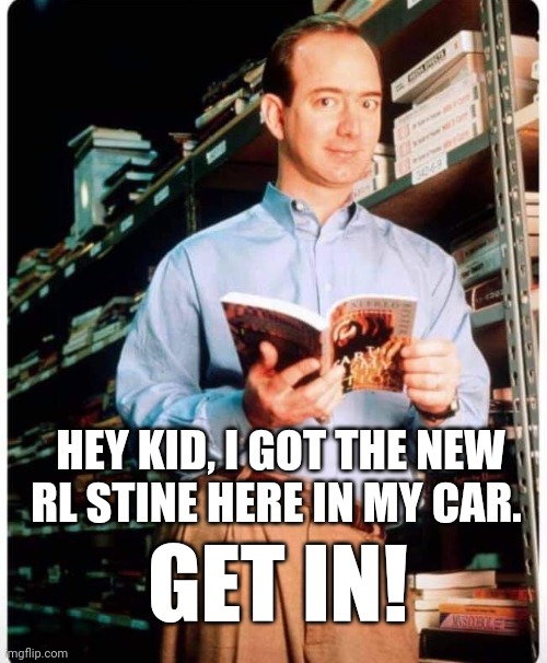 HEY KID, I GOT THE NEW RL STINE HERE IN MY CAR. GET IN! | image tagged in jeff bezos,bezos | made w/ Imgflip meme maker