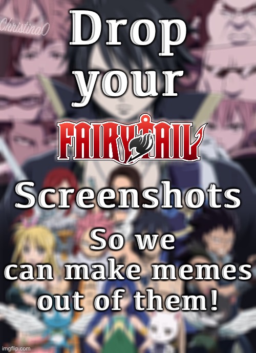 Fairy Tail Memes | Drop your; Screenshots; So we can make memes out of them! | image tagged in memes,fairy tail,fairy tail meme,anime,anime meme,game | made w/ Imgflip meme maker