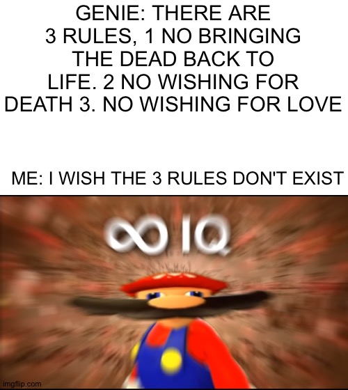 Infinity IQ Mario | GENIE: THERE ARE 3 RULES, 1 NO BRINGING THE DEAD BACK TO LIFE. 2 NO WISHING FOR DEATH 3. NO WISHING FOR LOVE; ME: I WISH THE 3 RULES DON'T EXIST | image tagged in infinity iq mario,genie,aladdin | made w/ Imgflip meme maker