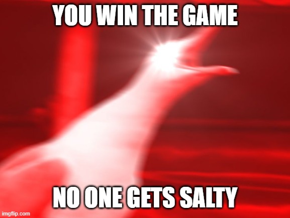 YOU WIN THE GAME NO ONE GETS SALTY | made w/ Imgflip meme maker