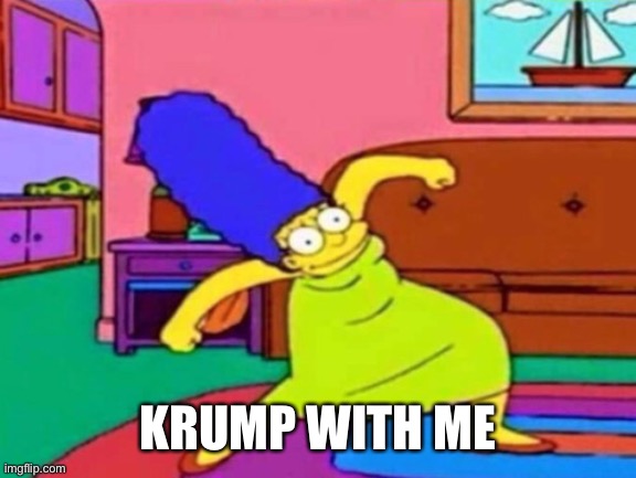 Marge Krumping | KRUMP WITH ME | image tagged in marge krumping | made w/ Imgflip meme maker