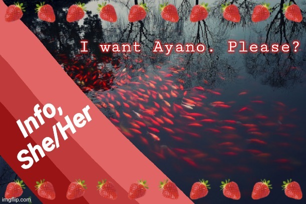 I want Ayano. Please? | image tagged in info | made w/ Imgflip meme maker