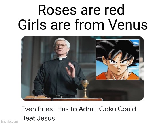  Roses are red 

Girls are from Venus | image tagged in memes,dragon ball z | made w/ Imgflip meme maker