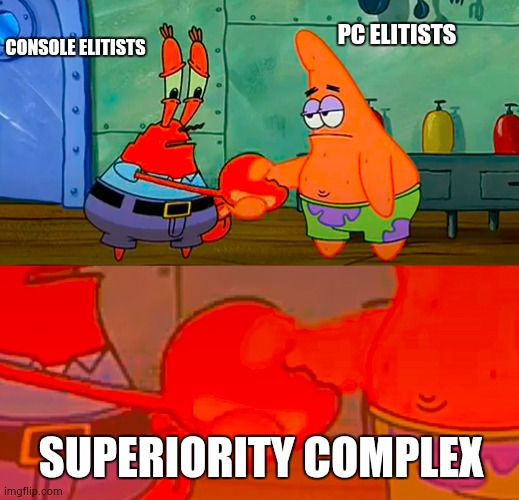Mr Krabs and Patrick shaking hand | PC ELITISTS; CONSOLE ELITISTS; SUPERIORITY COMPLEX | image tagged in mr krabs and patrick shaking hand | made w/ Imgflip meme maker
