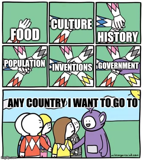Power Ranger Teletubbies | CULTURE; HISTORY; FOOD; GOVERNMENT; POPULATION; INVENTIONS; ANY COUNTRY I WANT TO GO TO | image tagged in power ranger teletubbies | made w/ Imgflip meme maker