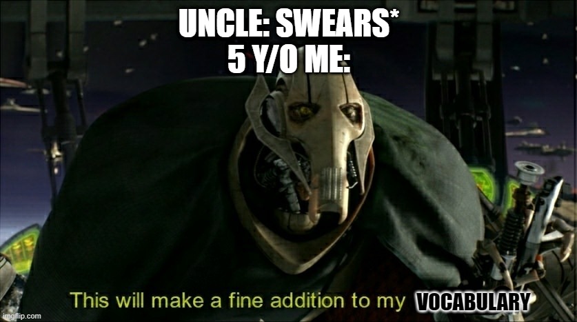 This will make a fine addition to my collection | UNCLE: SWEARS*
5 Y/O ME:; VOCABULARY | image tagged in this will make a fine addition to my collection | made w/ Imgflip meme maker