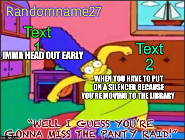 I have cancer me boy | IMMA HEAD OUT EARLY; WHEN YOU HAVE TO PUT ON A SILENCER BECAUSE YOU’RE MOVING TO THE LIBRARY | image tagged in my alt temp | made w/ Imgflip meme maker