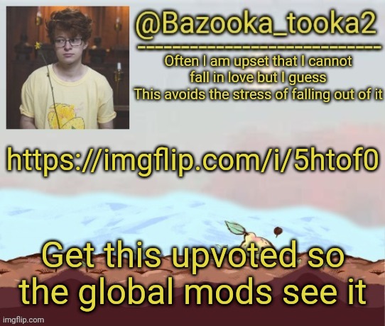 Bazooka's cavetown temp | https://imgflip.com/i/5htof0; Get this upvoted so the global mods see it | image tagged in bazooka's cavetown temp | made w/ Imgflip meme maker