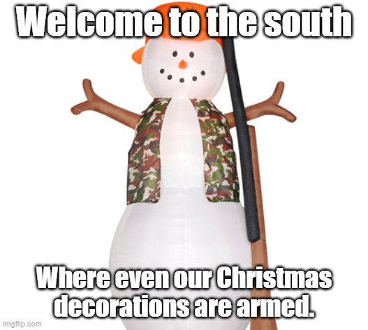 Even our decorations have guns. | Welcome to the south; Where even our Christmas decorations are armed. | image tagged in snowman,2nd amendment | made w/ Imgflip meme maker