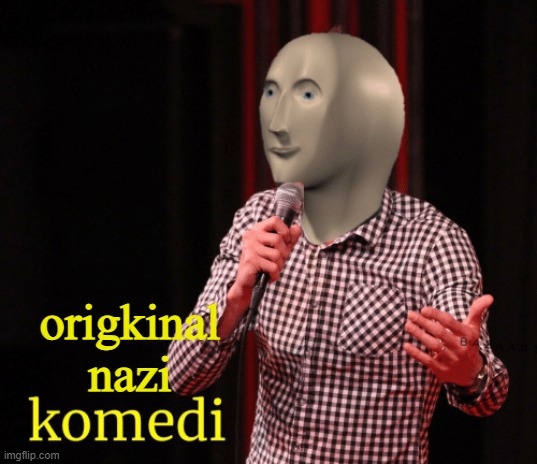 Komedi | origkinal nazi | image tagged in komedi | made w/ Imgflip meme maker