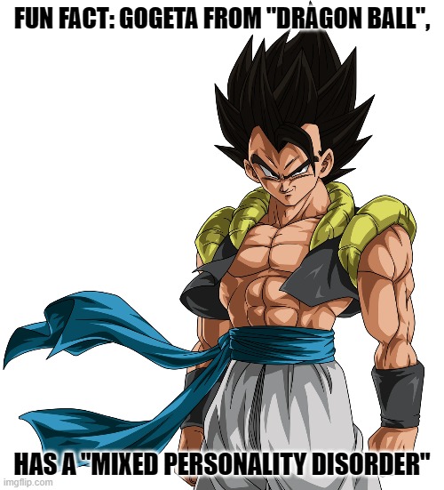 I guess that's what they meant by "Fusion" xD | FUN FACT: GOGETA FROM "DRAGON BALL", HAS A "MIXED PERSONALITY DISORDER" | image tagged in mad pride,dragon ball,dragon ball z,gogeta,mad,personality | made w/ Imgflip meme maker