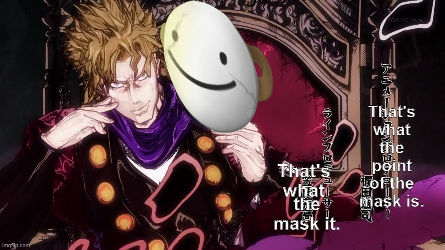 Dio likes the mask. | That's what the point of the mask is. That's what; the mask it. | image tagged in funny | made w/ Imgflip meme maker