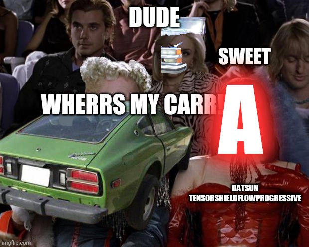 dude my car was a datsun! Initial D! | DUDE; SWEET; WHERRS MY CARR!? A; DATSUN TENSORSHIELDFLOWPROGRESSIVE | image tagged in datsun,nissan | made w/ Imgflip meme maker