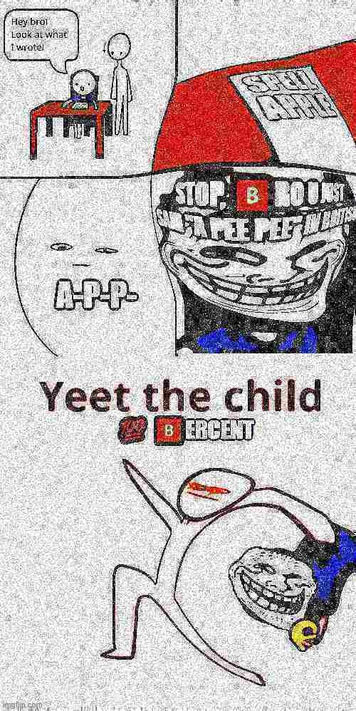 haha yes | image tagged in yeet the child | made w/ Imgflip meme maker