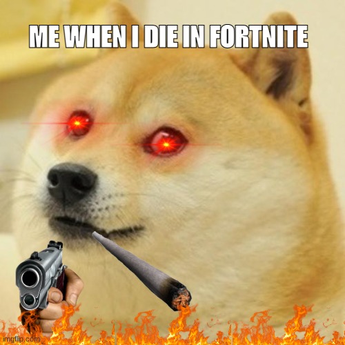 Doge Meme | ME WHEN I DIE IN FORTNITE | image tagged in memes,doge | made w/ Imgflip meme maker