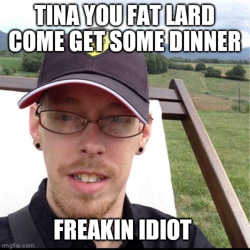 Napoleon Dynamite | TINA YOU FAT LARD COME GET SOME DINNER; FREAKIN IDIOT | image tagged in napoleon dynamite,uncle rico,kip napoleon dynamite,vote for pedro,tots | made w/ Imgflip meme maker