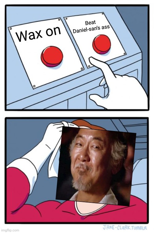 Two Buttons Meme | Wax on Beat Daniel-san's ass | image tagged in memes,two buttons | made w/ Imgflip meme maker