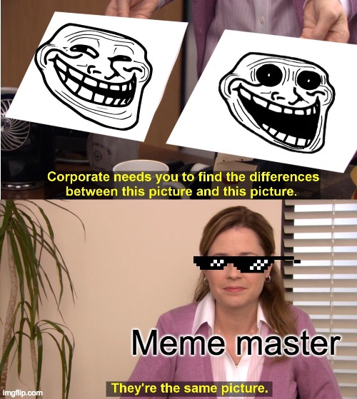 They're The Same Picture | Meme master | image tagged in memes,they're the same picture | made w/ Imgflip meme maker