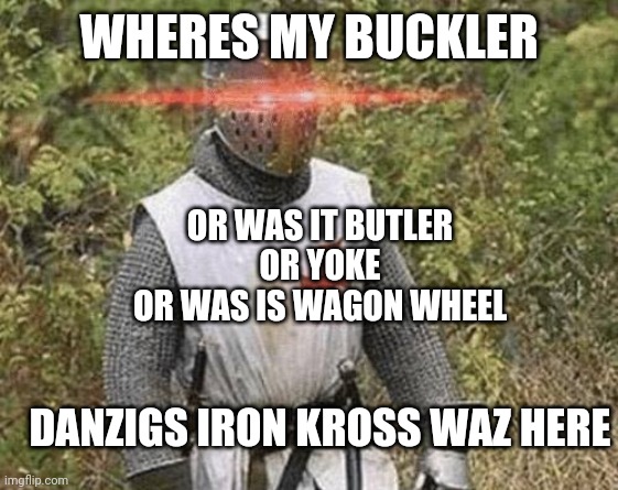 no hair I see! | WHERES MY BUCKLER; OR WAS IT BUTLER
OR YOKE
OR WAS IS WAGON WHEEL; DANZIGS IRON KROSS WAZ HERE | image tagged in growing stronger crusader | made w/ Imgflip meme maker