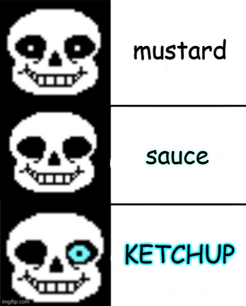 sans | mustard; sauce; KETCHUP | image tagged in sans | made w/ Imgflip meme maker