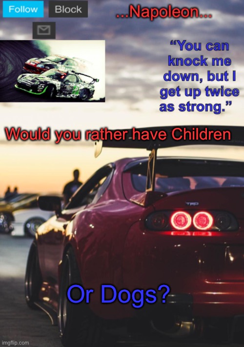 Would you rather have Children; Or Dogs? | image tagged in napoleon s mk4 announcement template | made w/ Imgflip meme maker