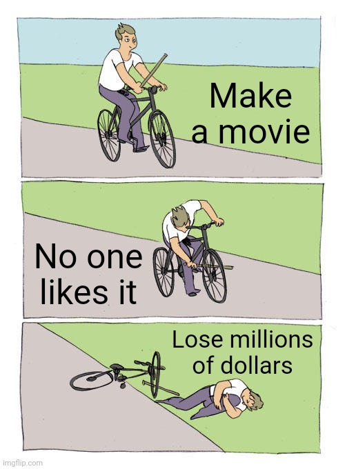 Bike Fall Meme | Make a movie; No one likes it; Lose millions of dollars | image tagged in memes,bike fall | made w/ Imgflip meme maker
