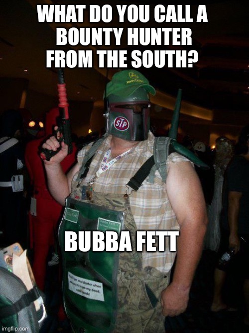 Southern Bounty | WHAT DO YOU CALL A 
BOUNTY HUNTER
FROM THE SOUTH? BUBBA FETT | image tagged in star wars,funny,puns | made w/ Imgflip meme maker