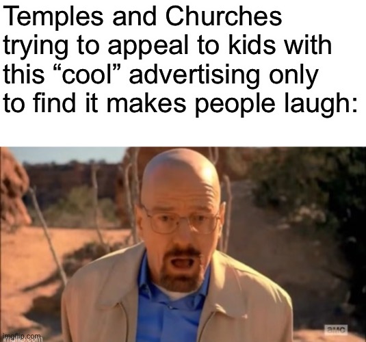 Temples and Churches trying to appeal to kids with this “cool” advertising only to find it makes people laugh: | made w/ Imgflip meme maker