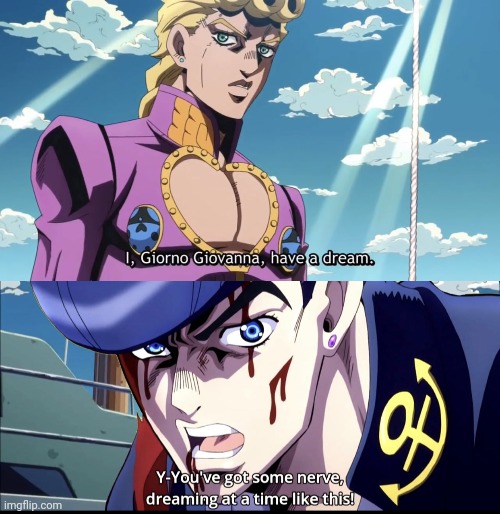 Dare to dream! | image tagged in i giorno giovanna have a dream,you ve got some nerve to be dreaming at a time like this,jojo's bizarre adventure | made w/ Imgflip meme maker