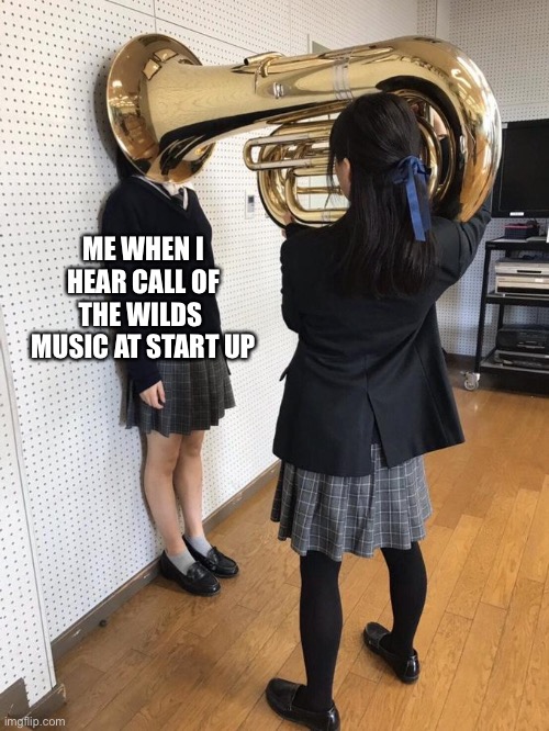 Girl Putting Tuba on Girl's Head | ME WHEN I HEAR CALL OF THE WILDS  MUSIC AT START UP | image tagged in girl putting tuba on girl's head,theHunter | made w/ Imgflip meme maker