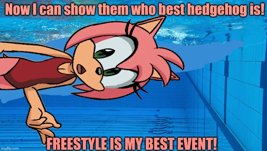 Amy Rose tries out for the Olympics! | Now I can show them who best hedgehog is! FREESTYLE IS MY BEST EVENT! | image tagged in amy rose,sonic the hedgehog,olympics,swimming,sports,wet | made w/ Imgflip meme maker