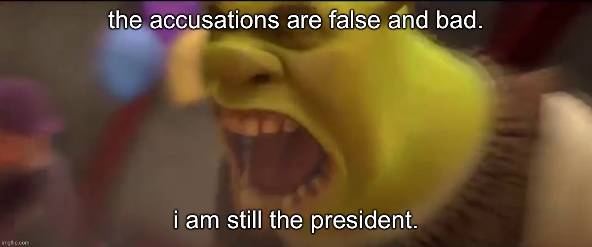 >mfw accusations | the accusations are false and bad. i am still the president. | made w/ Imgflip meme maker