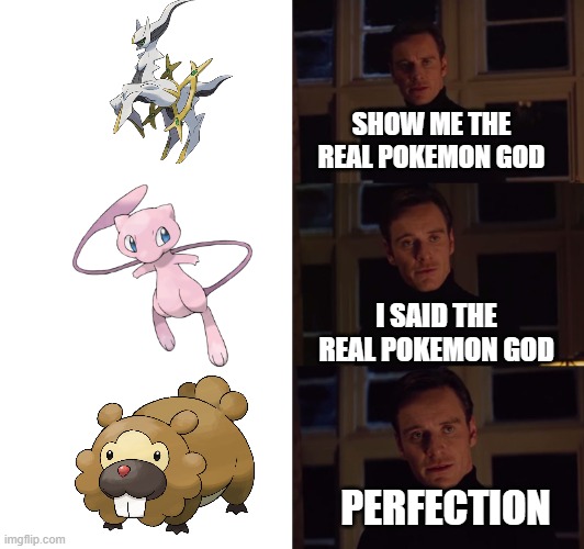 perfection | SHOW ME THE REAL POKEMON GOD; I SAID THE REAL POKEMON GOD; PERFECTION | image tagged in perfection | made w/ Imgflip meme maker