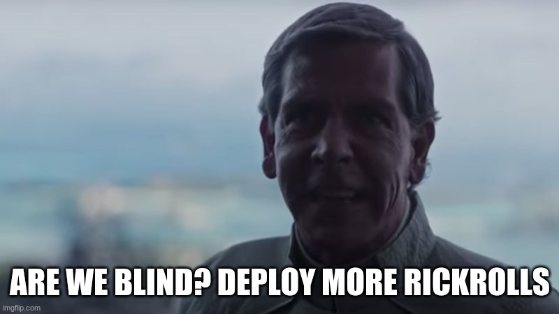 Are We Blind? Deploy the | ARE WE BLIND? DEPLOY MORE RICKROLLS | image tagged in are we blind deploy the | made w/ Imgflip meme maker