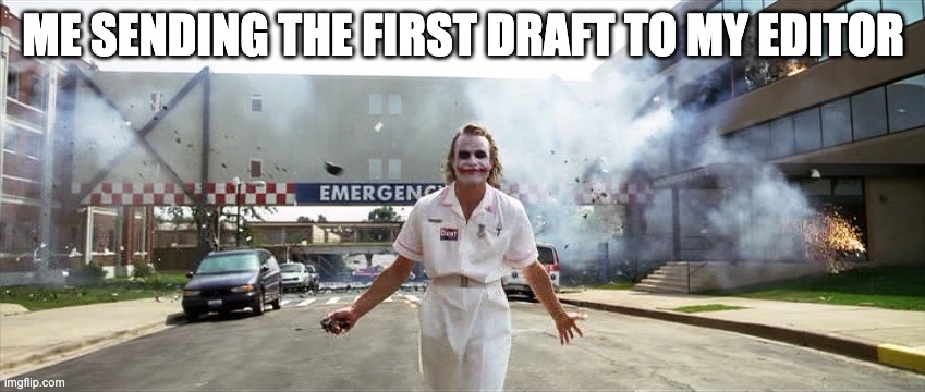 First Drafts are explosive | ME SENDING THE FIRST DRAFT TO MY EDITOR | image tagged in joker hospital | made w/ Imgflip meme maker