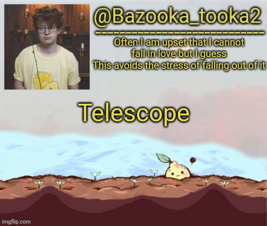 Bazooka's cavetown temp | Telescope | image tagged in bazooka's cavetown temp | made w/ Imgflip meme maker