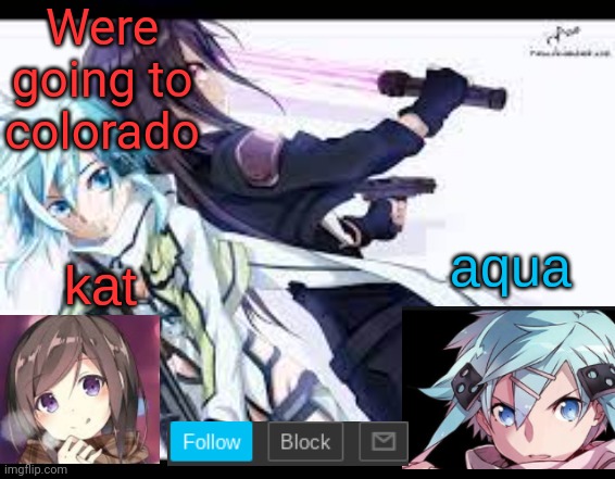 it's not much, about a 12 hour drive | Were going to colorado | image tagged in fem kirito | made w/ Imgflip meme maker