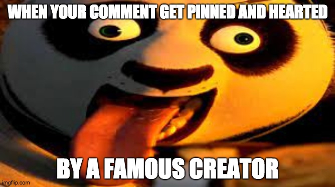 how it feels when your comment on youtube video get hearted and pinned by a famous creator: | WHEN YOUR COMMENT GET PINNED AND HEARTED; BY A FAMOUS CREATOR | image tagged in meme,fun | made w/ Imgflip meme maker